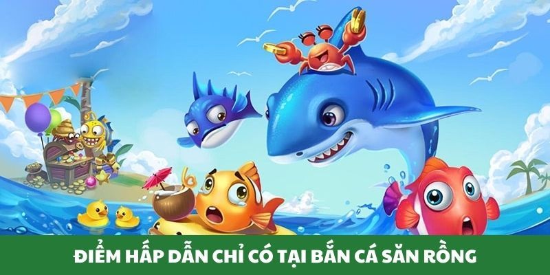 Bắn cá săn rồng Bắn cá săn rồng là gì và có gì đặc biệt?